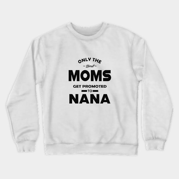 New Nana - Only the best moms get promoted to nana Crewneck Sweatshirt by KC Happy Shop